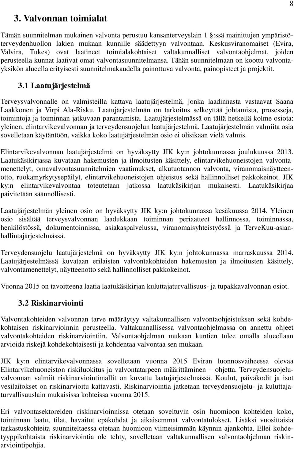 Tähän suunnitelmaan on koottu valvontayksikön alueella erityisesti suunnitelmakaudella painottuva valvonta, painopisteet ja projektit. 3.