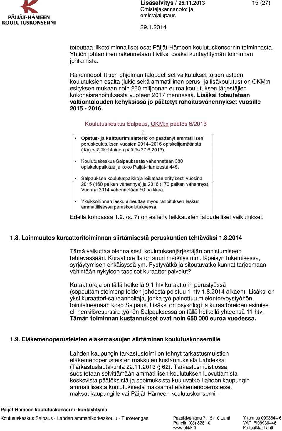 järjestäjien kokonaisrahoituksesta vuoteen 2017 mennessä. Lisäksi toteutetaan valtiontalouden kehyksissä jo päätetyt rahoitusvähennykset vuosille 2015-2016. Edellä kohdassa 1.2. (s.