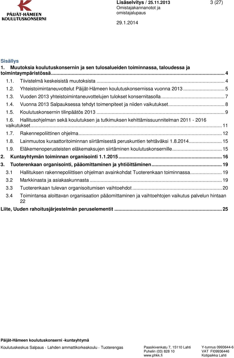 .. 9 1.6. Hallitusohjelman sekä koulutuksen ja tutkimuksen kehittämissuunnitelman 2011-2016 vaikutukset... 11 1.7. Rakennepoliittinen ohjelma... 12 1.8.