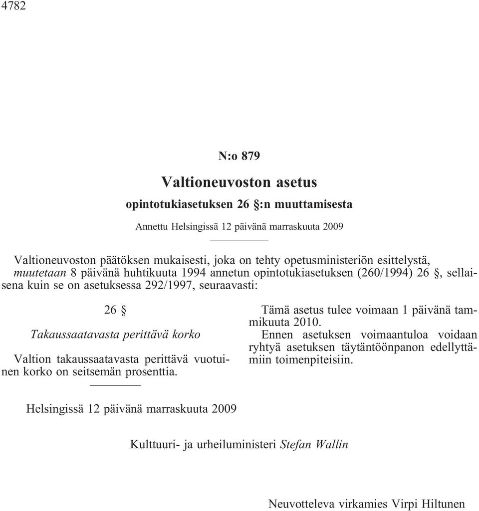 Takaussaatavasta perittävä korko Valtion takaussaatavasta perittävä vuotuinen korko on seitsemän prosenttia. Tämä asetus tulee voimaan 1 päivänä tammikuuta 2010.