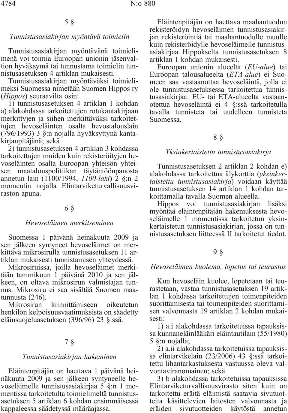 Tunnistusasiakirjan myöntäväksi toimielimeksi Suomessa nimetään Suomen Hippos ry (Hippos) seuraavilta osin: 1) tunnistusasetuksen 4 artiklan 1 kohdan a) alakohdassa tarkoitettujen rotukantakirjaan