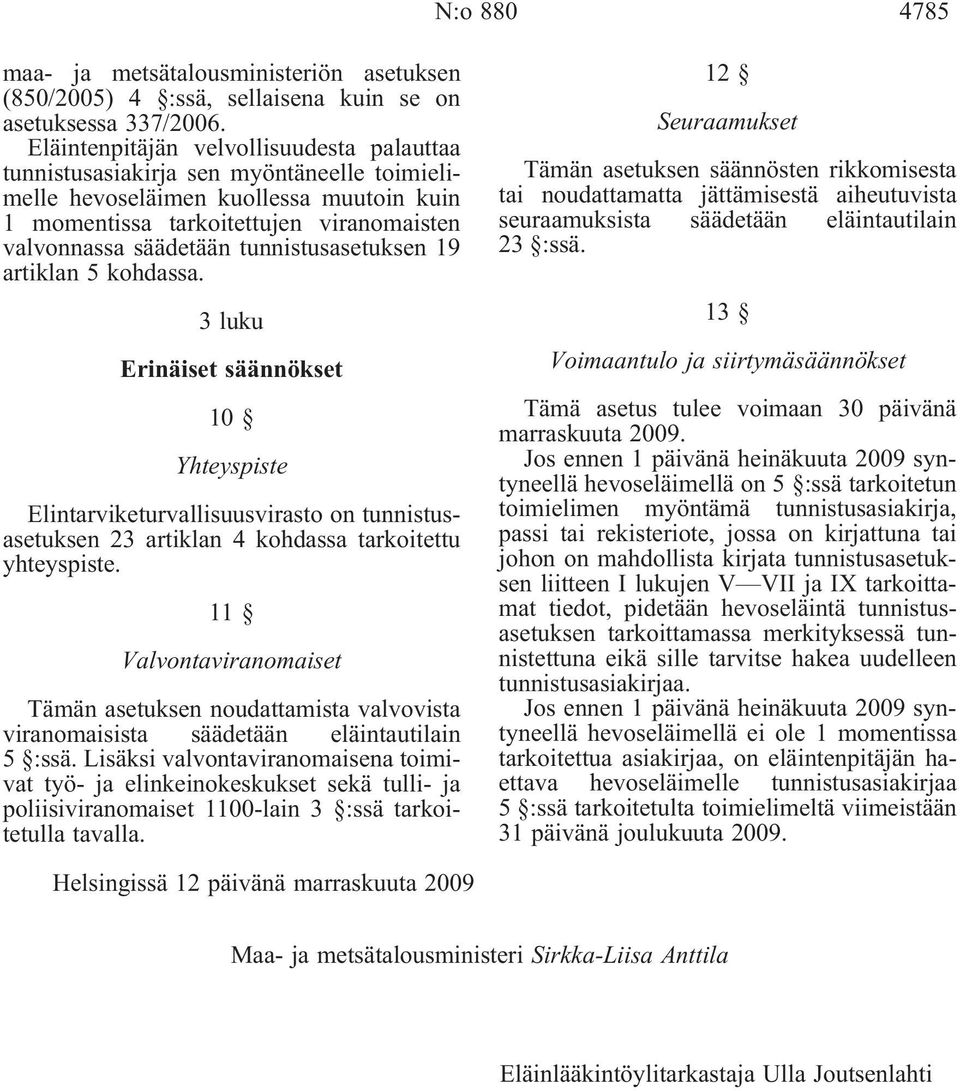 tunnistusasetuksen 19 artiklan 5 kohdassa. 3 luku Erinäiset säännökset 10 Yhteyspiste Elintarviketurvallisuusvirasto on tunnistusasetuksen 23 artiklan 4 kohdassa tarkoitettu yhteyspiste.