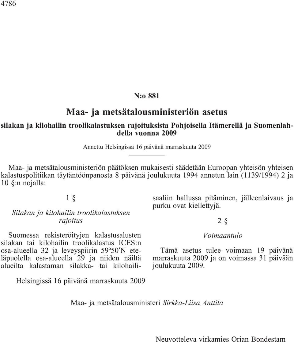 10 :n nojalla: 1 Silakan ja kilohailin troolikalastuksen rajoitus Suomessa rekisteröityjen kalastusalusten silakan tai kilohailin troolikalastus ICES:n osa-alueella 32 ja leveyspiirin 59º50 N