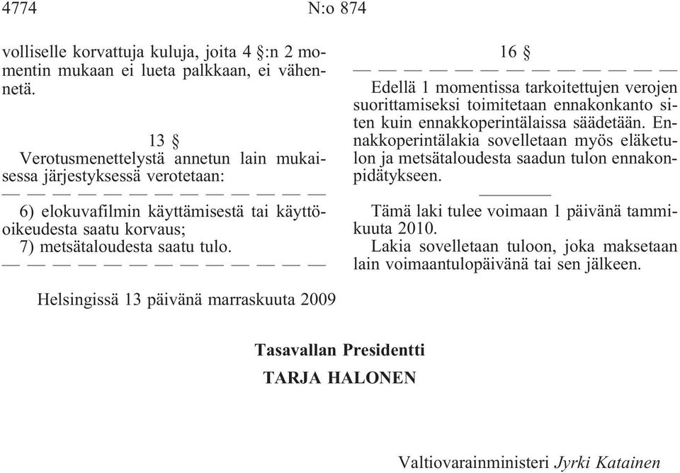 16 Edellä 1 momentissa tarkoitettujen verojen suorittamiseksi toimitetaan ennakonkanto siten kuin ennakkoperintälaissa säädetään.