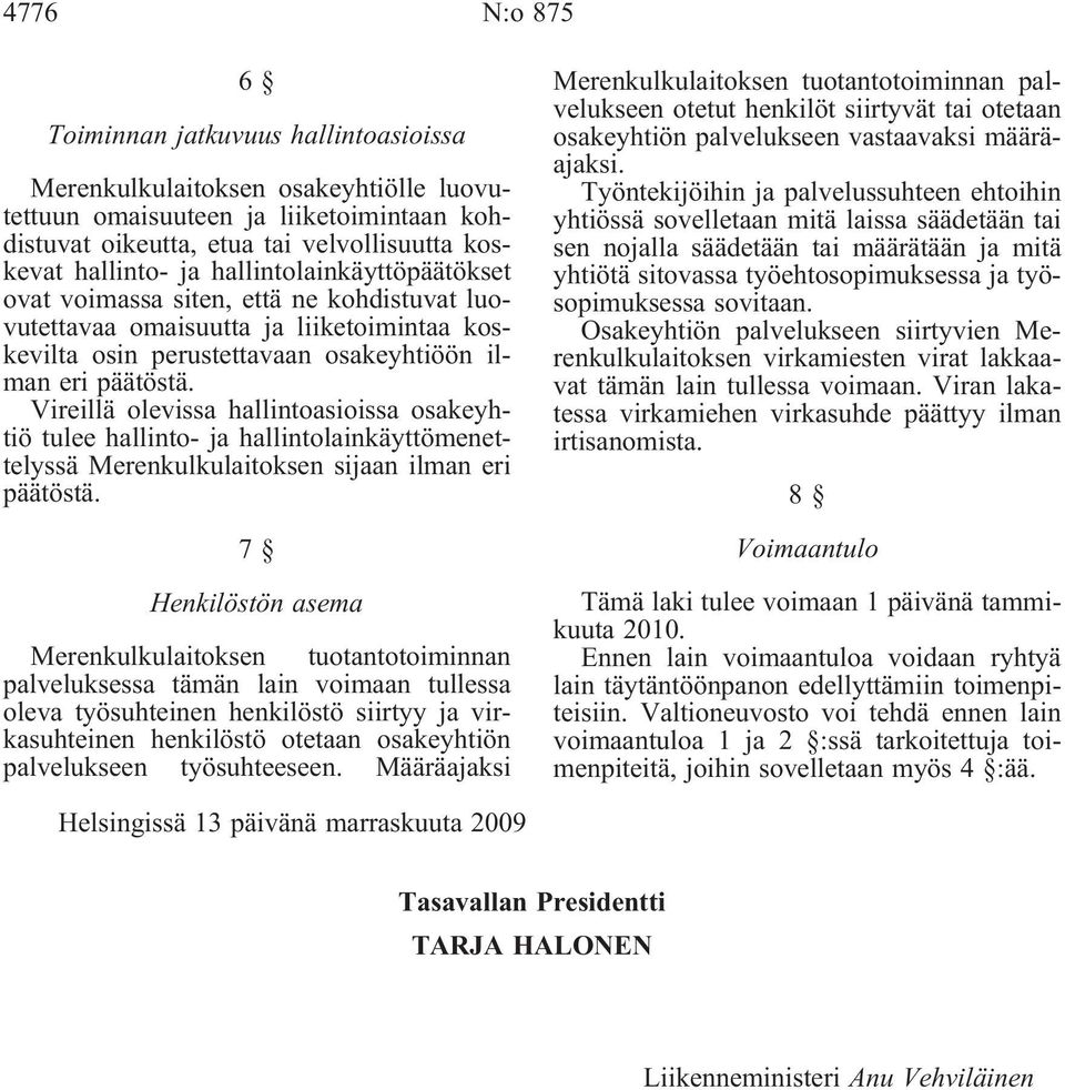 Vireillä olevissa hallintoasioissa osakeyhtiö tulee hallinto- ja hallintolainkäyttömenettelyssä Merenkulkulaitoksen sijaan ilman eri päätöstä.