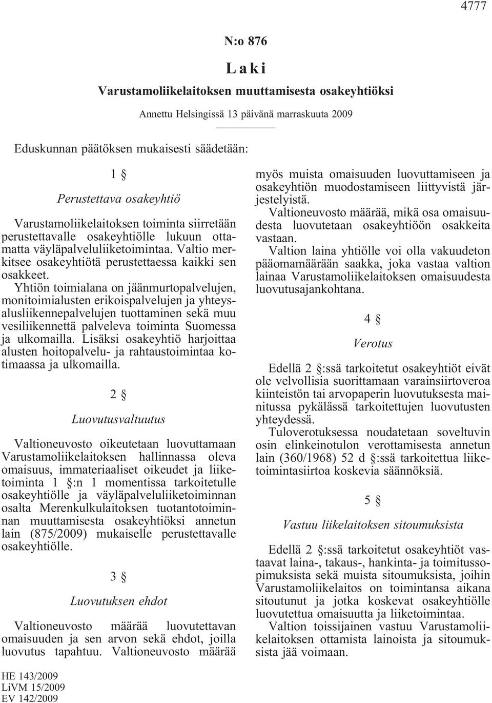 Yhtiön toimialana on jäänmurtopalvelujen, monitoimialusten erikoispalvelujen ja yhteysalusliikennepalvelujen tuottaminen sekä muu vesiliikennettä palveleva toiminta Suomessa ja ulkomailla.