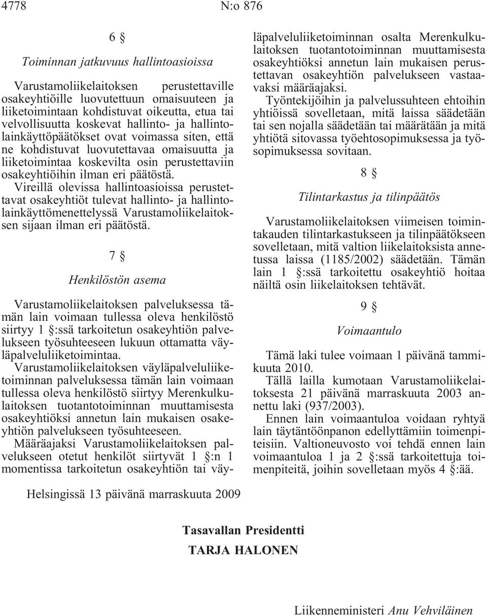 Vireillä olevissa hallintoasioissa perustettavat osakeyhtiöt tulevat hallinto- ja hallintolainkäyttömenettelyssä Varustamoliikelaitoksen sijaan ilman eri päätöstä.