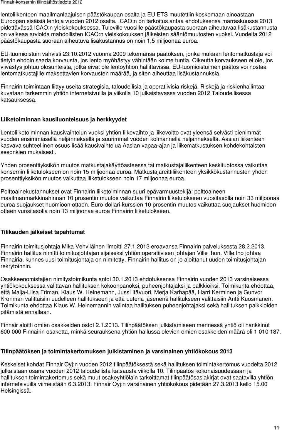 Tuleville vuosille päästökaupasta suoraan aiheutuvaa lisäkustannusta on vaikeaa arvioida mahdollisten ICAO:n yleiskokouksen jälkeisten sääntömuutosten vuoksi.