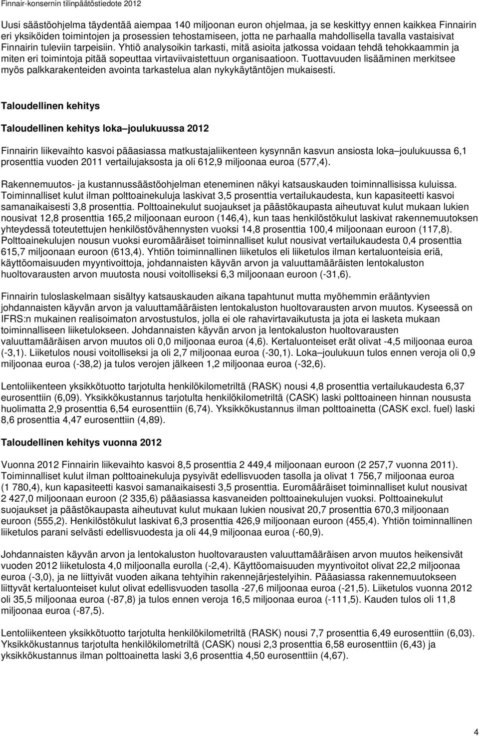 Yhtiö analysoikin tarkasti, mitä asioita jatkossa voidaan tehdä tehokkaammin ja miten eri toimintoja pitää sopeuttaa virtaviivaistettuun organisaatioon.