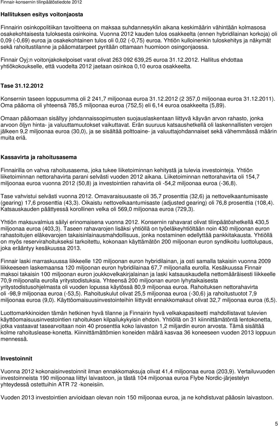 Yhtiön kulloinenkin tuloskehitys ja näkymät sekä rahoitustilanne ja pääomatarpeet pyritään ottamaan huomioon osingonjaossa. Finnair Oyj:n voitonjakokelpoiset varat olivat 263 092 639,25 euroa 31.12.