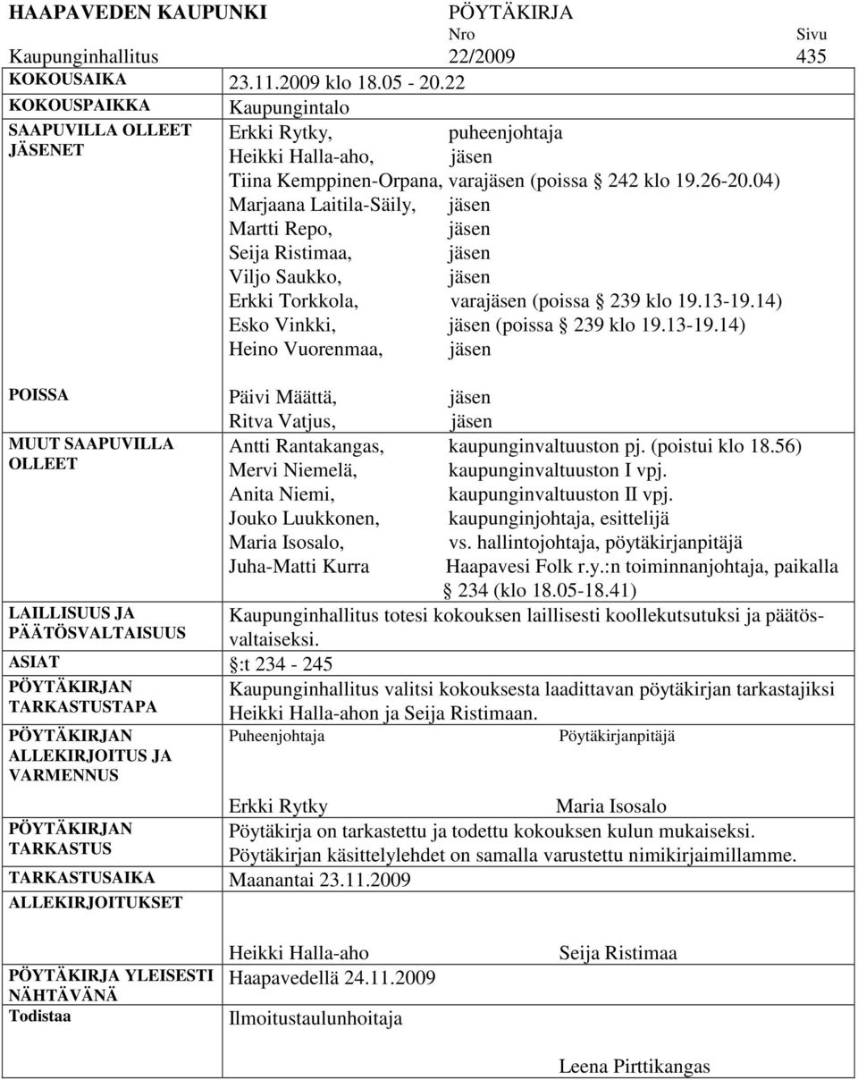 04) Marjaana Laitila-Säily, jäsen Martti Repo, jäsen Seija Ristimaa, jäsen Viljo Saukko, jäsen Erkki Torkkola, varajäsen (poissa 239 klo 19.13-19.