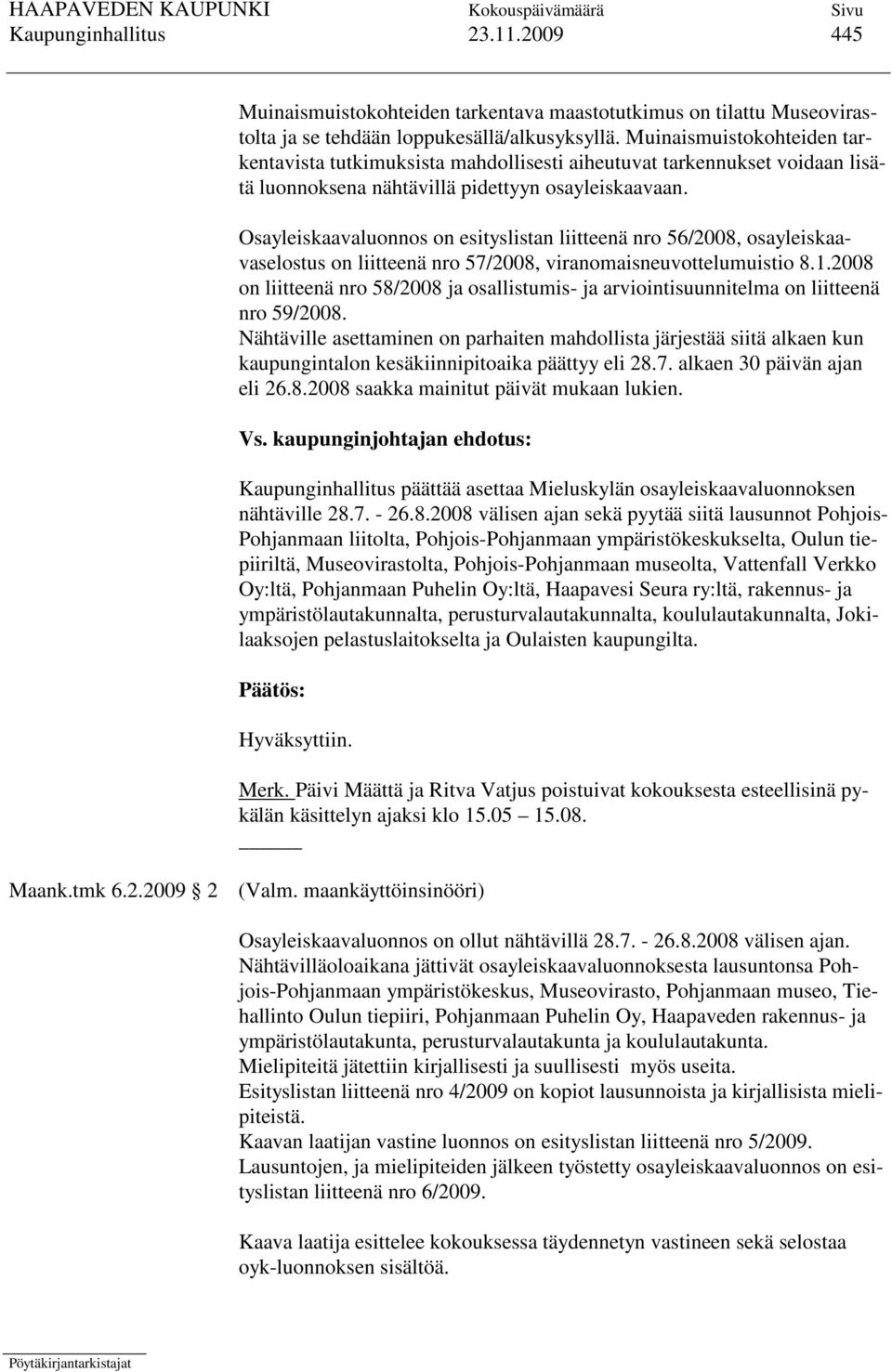 Osayleiskaavaluonnos on esityslistan liitteenä nro 56/2008, osayleiskaavaselostus on liitteenä nro 57/2008, viranomaisneuvottelumuistio 8.1.