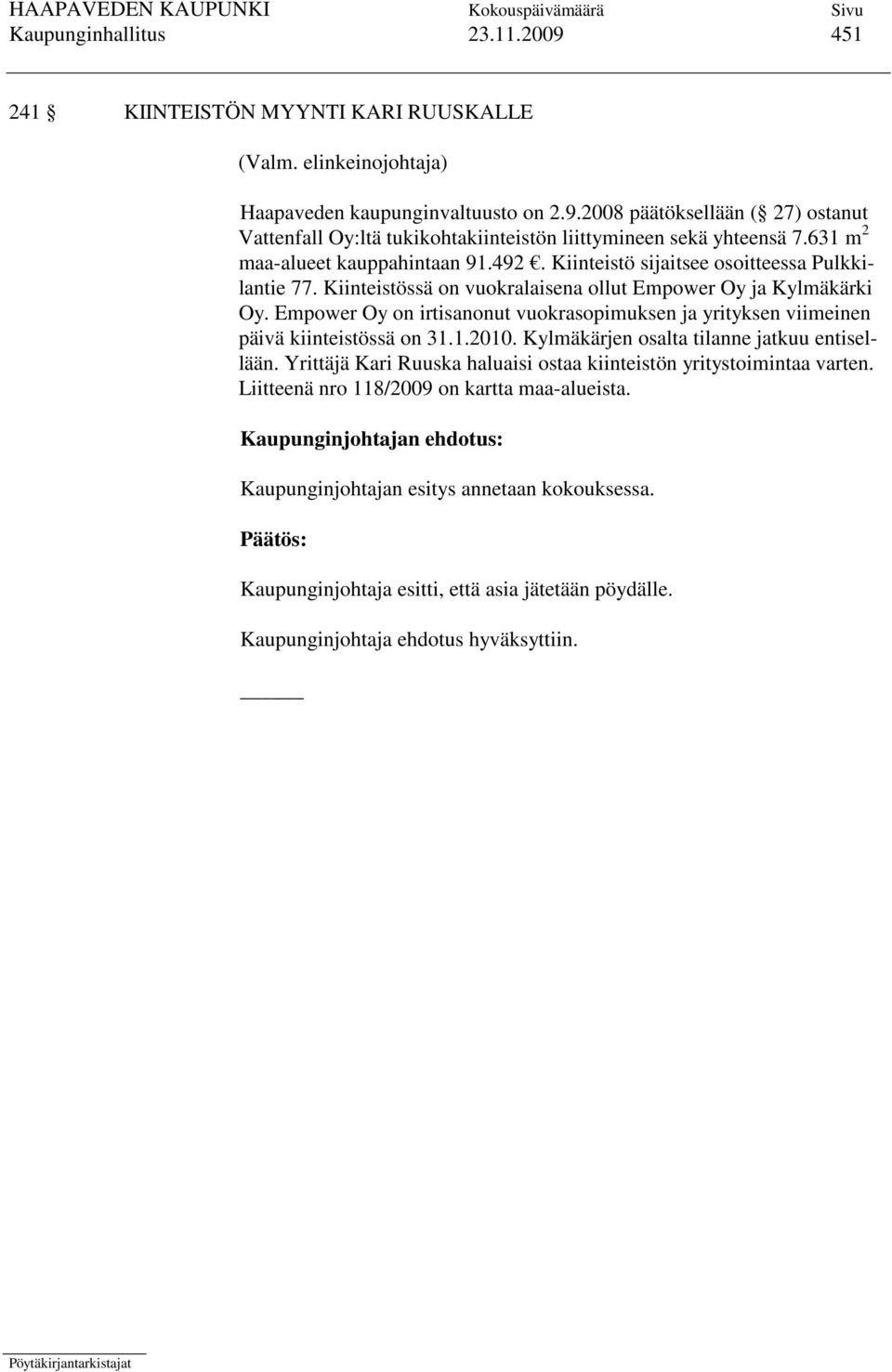 Empower Oy on irtisanonut vuokrasopimuksen ja yrityksen viimeinen päivä kiinteistössä on 31.1.2010. Kylmäkärjen osalta tilanne jatkuu entisellään.