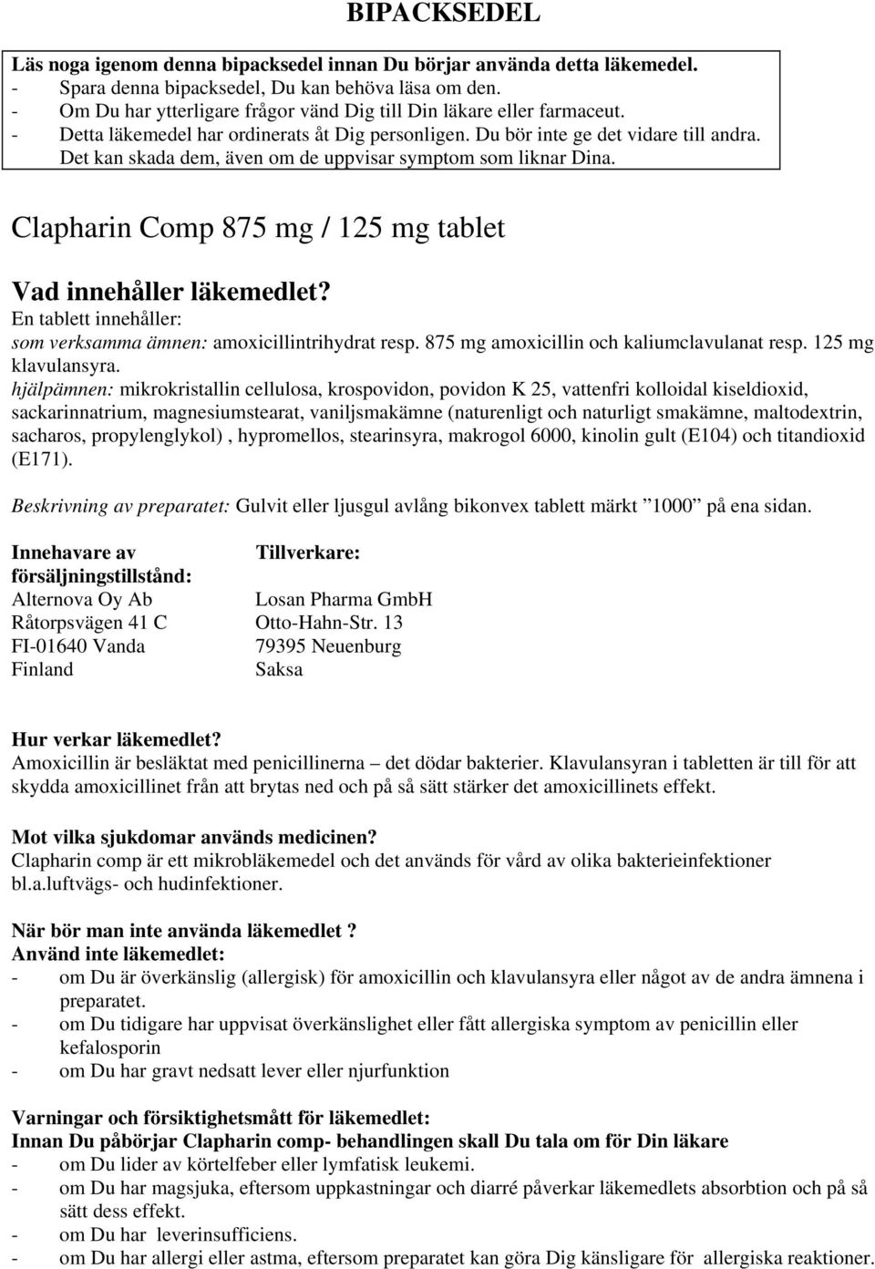 Det kan skada dem, även om de uppvisar symptom som liknar Dina. Clapharin Comp 875 mg / 125 mg tablet Vad innehåller läkemedlet? En tablett innehåller: som verksamma ämnen: amoxicillintrihydrat resp.