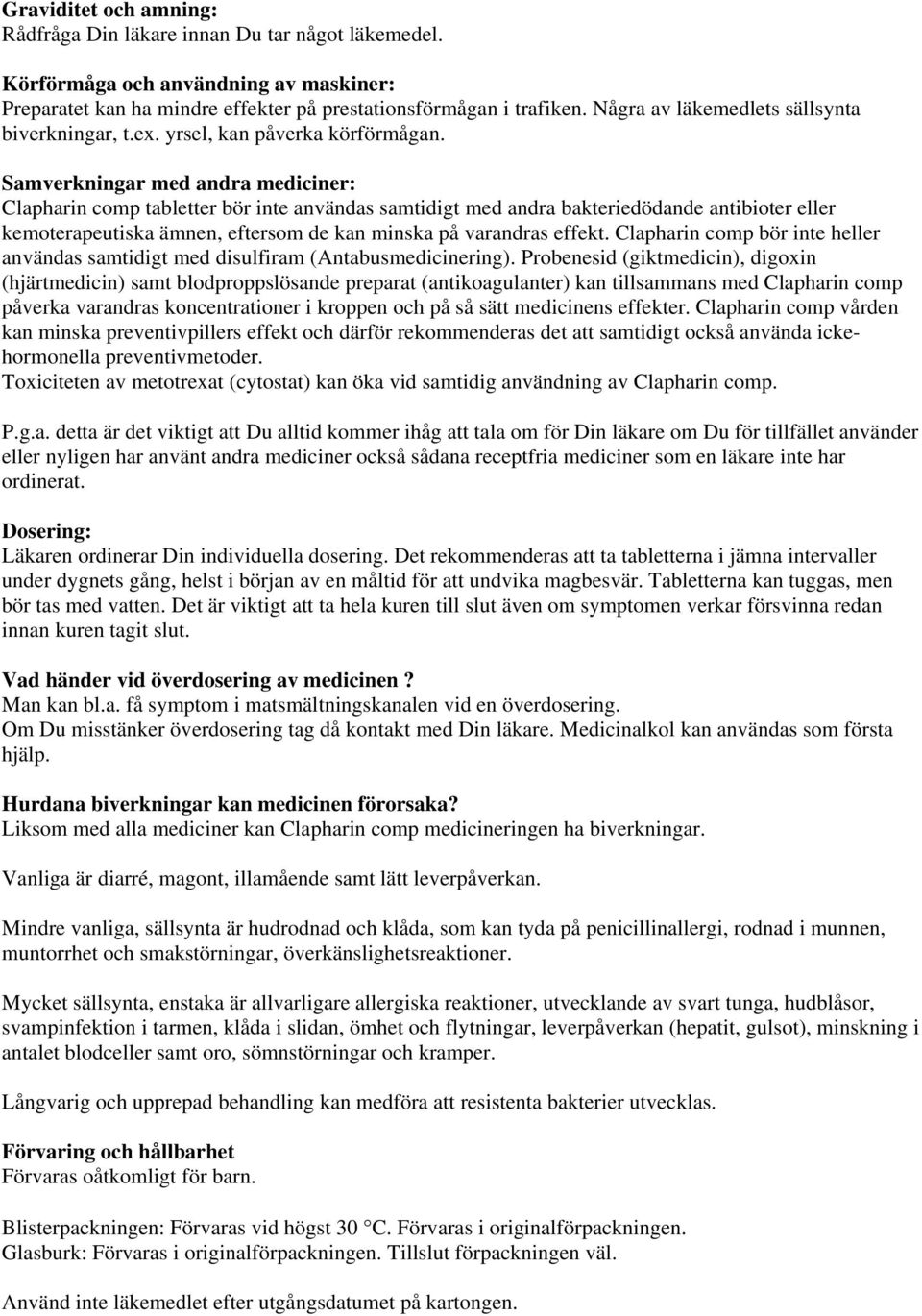 Samverkningar med andra mediciner: Clapharin comp tabletter bör inte användas samtidigt med andra bakteriedödande antibioter eller kemoterapeutiska ämnen, eftersom de kan minska på varandras effekt.