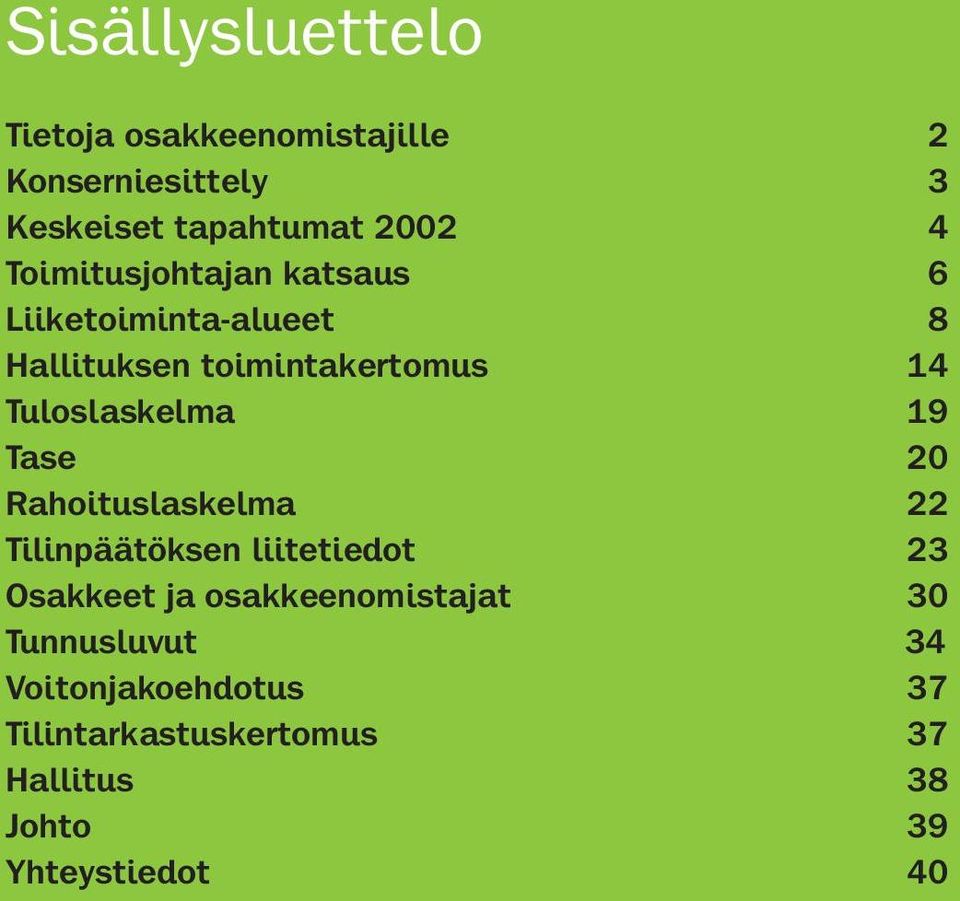 19 Tase 20 Rahoituslaskelma 22 Tilinpäätöksen liitetiedot 23 Osakkeet ja osakkeenomistajat 30