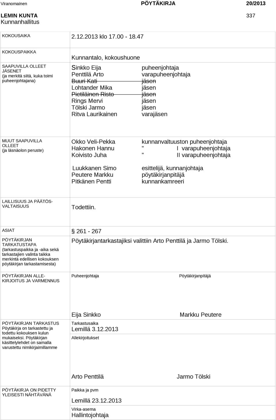 Mika jäsen Pietiläinen Risto jäsen Rings Mervi jäsen Tölski Jarmo jäsen Ritva Laurikainen varajäsen MUUT SAAPUVILLA OLLEET (ja läsnäolon peruste) Okko Veli-Pekka kunnanvaltuuston puheenjohtaja