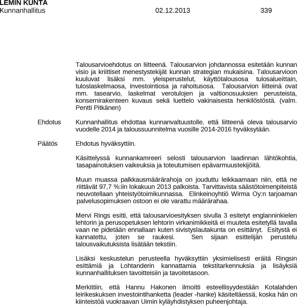 tasearvio, laskelmat verotulojen ja valtionosuuksien perusteista, konsernirakenteen kuvaus sekä luettelo vakinaisesta henkilöstöstä. (valm.