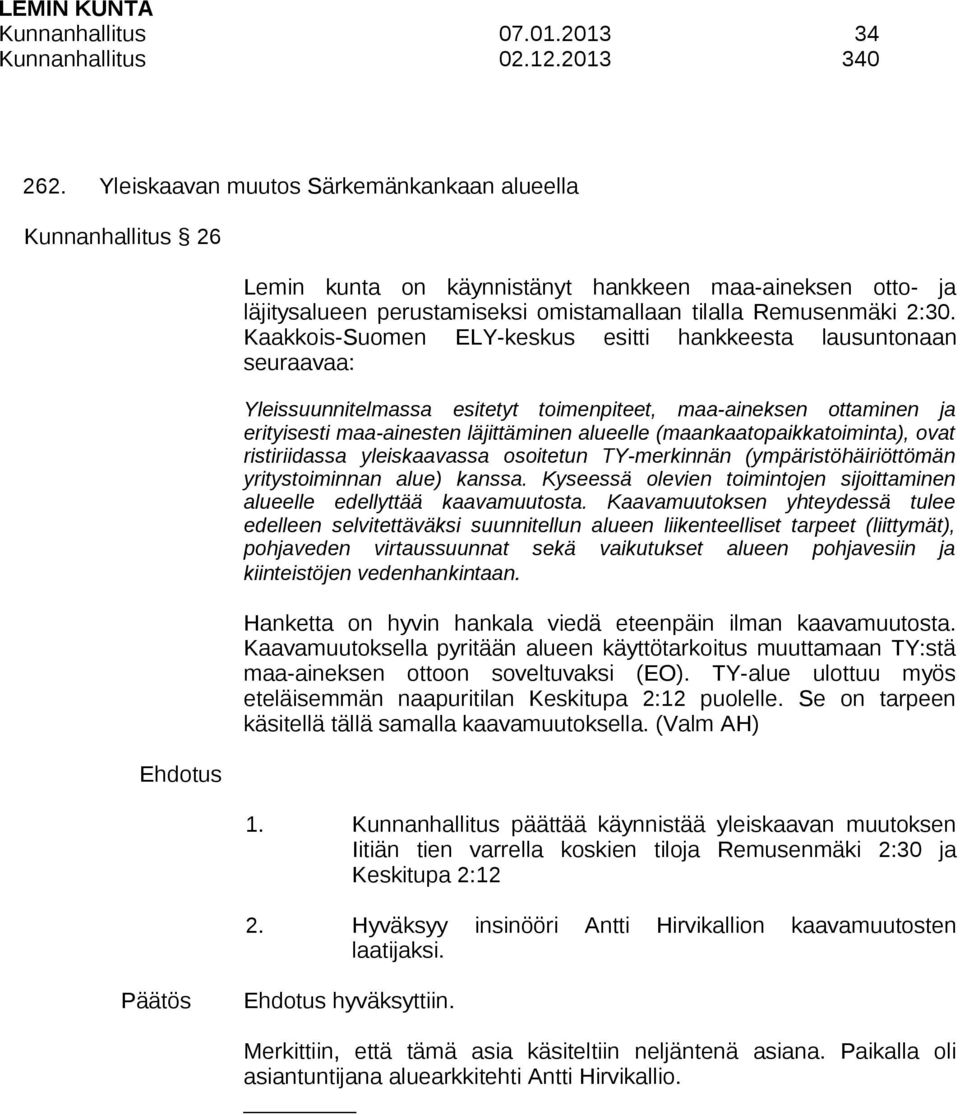 Kaakkois-Suomen ELY-keskus esitti hankkeesta lausuntonaan seuraavaa: Yleissuunnitelmassa esitetyt toimenpiteet, maa-aineksen ottaminen ja erityisesti maa-ainesten läjittäminen alueelle