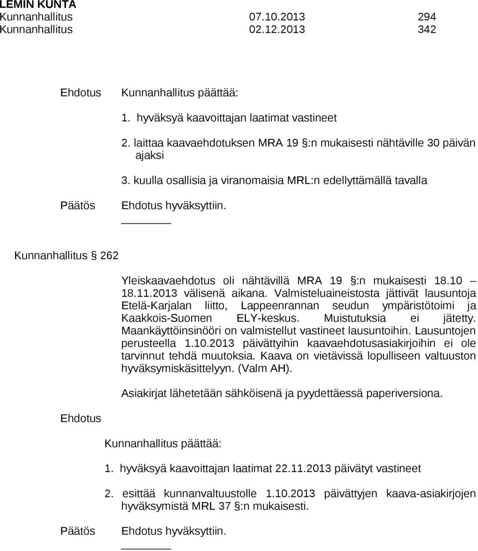 Kunnanhallitus 262 Yleiskaavaehdotus oli nähtävillä MRA 19 :n mukaisesti 18.10 18.11.2013 välisenä aikana.