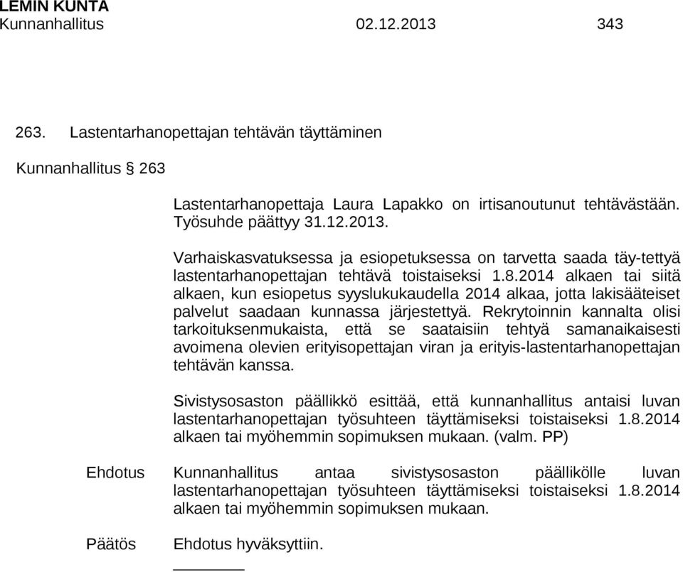 Rekrytoinnin kannalta olisi tarkoituksenmukaista, että se saataisiin tehtyä samanaikaisesti avoimena olevien erityisopettajan viran ja erityis-lastentarhanopettajan tehtävän kanssa.