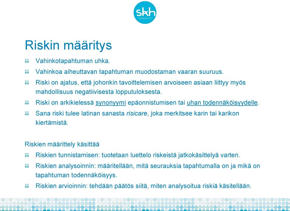 Riski on arkikielessä synonyymi epäonnistumisen tai uhan todennäköisyydelle. Sana riski tulee latinan sanasta risicare, joka merkitsee karin tai karikon kiertämistä.