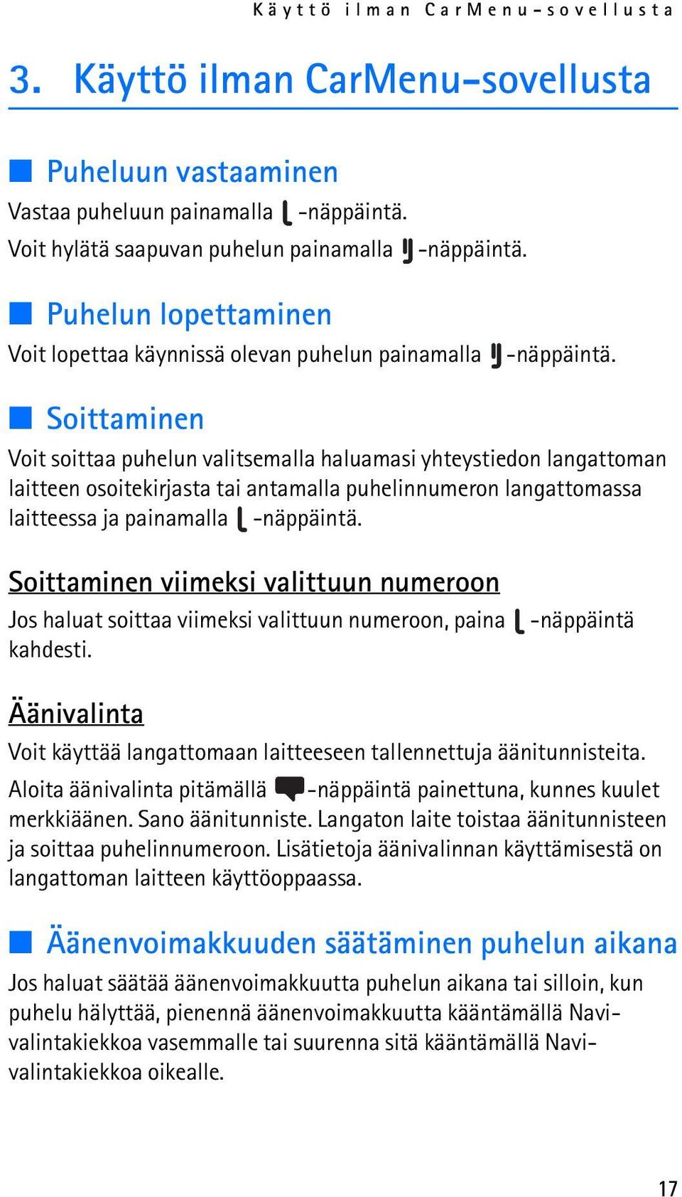 Soittaminen Voit soittaa puhelun valitsemalla haluamasi yhteystiedon langattoman laitteen osoitekirjasta tai antamalla puhelinnumeron langattomassa laitteessa ja painamalla -näppäintä.