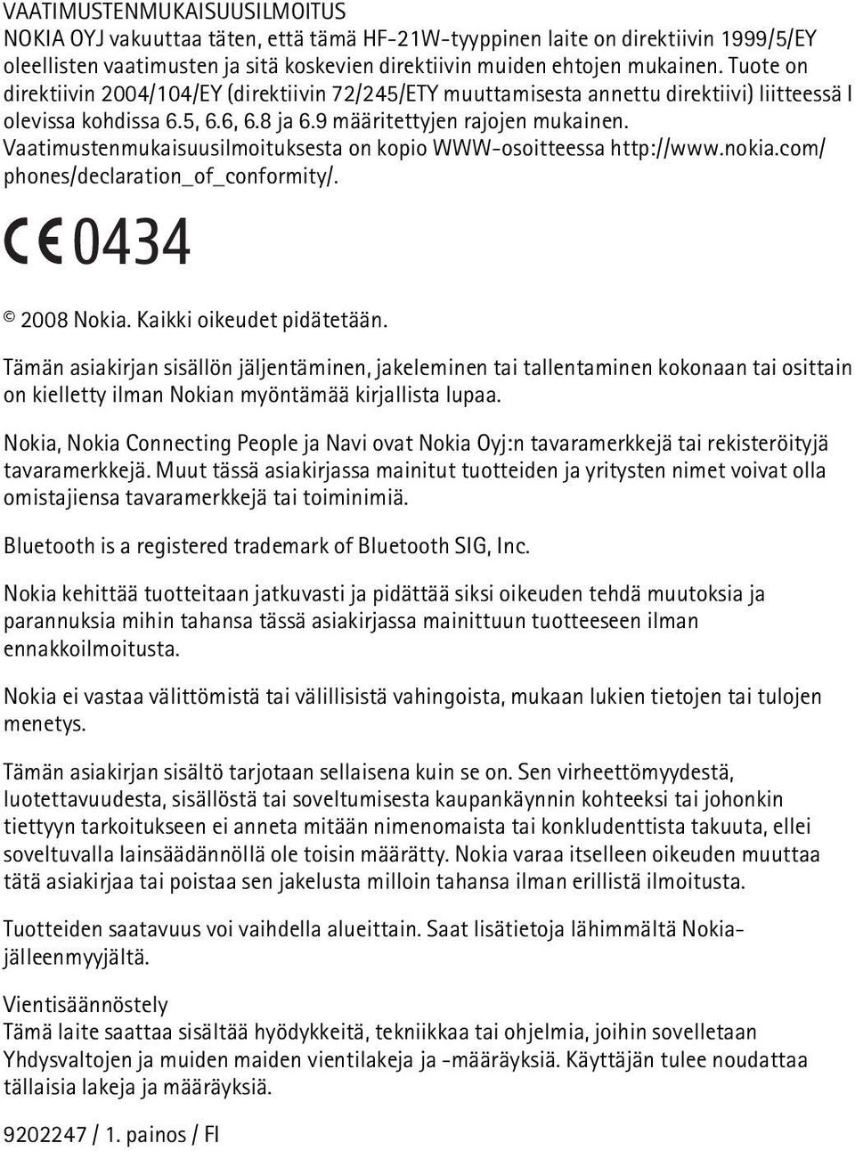 Vaatimustenmukaisuusilmoituksesta on kopio WWW-osoitteessa http://www.nokia.com/ phones/declaration_of_conformity/. 0434 2008 Nokia. Kaikki oikeudet pidätetään.