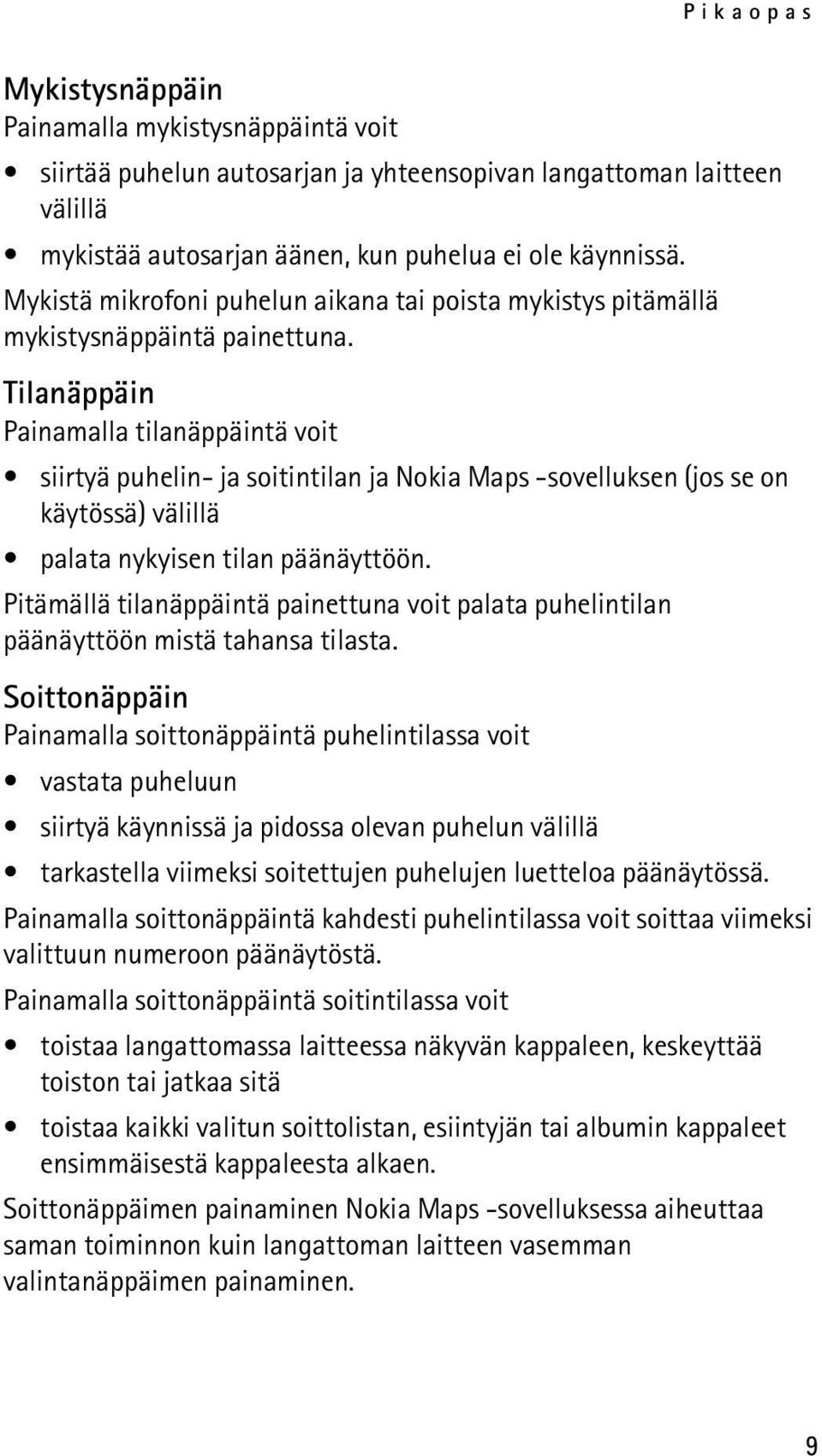 Tilanäppäin Painamalla tilanäppäintä voit siirtyä puhelin- ja soitintilan ja Nokia Maps -sovelluksen (jos se on käytössä) välillä palata nykyisen tilan päänäyttöön.