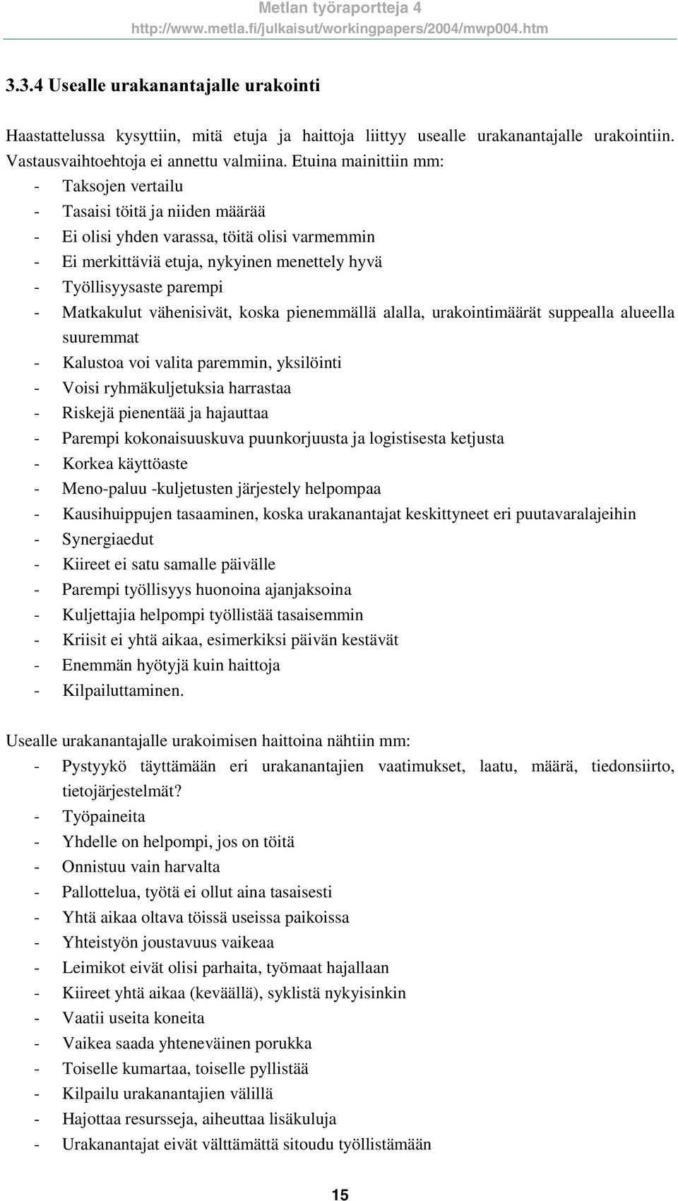 Matkakulut vähenisivät, koska pienemmällä alalla, urakointimäärät suppealla alueella suuremmat - Kalustoa voi valita paremmin, yksilöinti - Voisi ryhmäkuljetuksia harrastaa - Riskejä pienentää ja