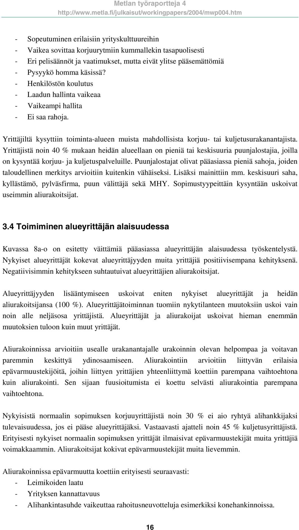 Yrittäjistä noin 40 % mukaan heidän alueellaan on pieniä tai keskisuuria puunjalostajia, joilla on kysyntää korjuu- ja kuljetuspalveluille.