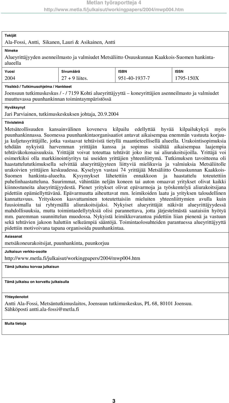 ISBN 951-40-1937-7 ISSN 1795-150X Yksikkö / Tutkimusohjelma / Hankkeet Joensuun tutkimuskeskus / - / 7159 Kohti alueyrittäjyyttä koneyrittäjien asenneilmasto ja valmiudet muuttuvassa puunhankinnan