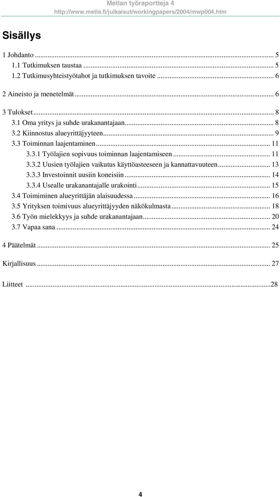 .. 13 3.3.3 Investoinnit uusiin koneisiin... 14 3.3.4 Usealle urakanantajalle urakointi... 15 3.4 Toimiminen alueyrittäjän alaisuudessa... 16 3.