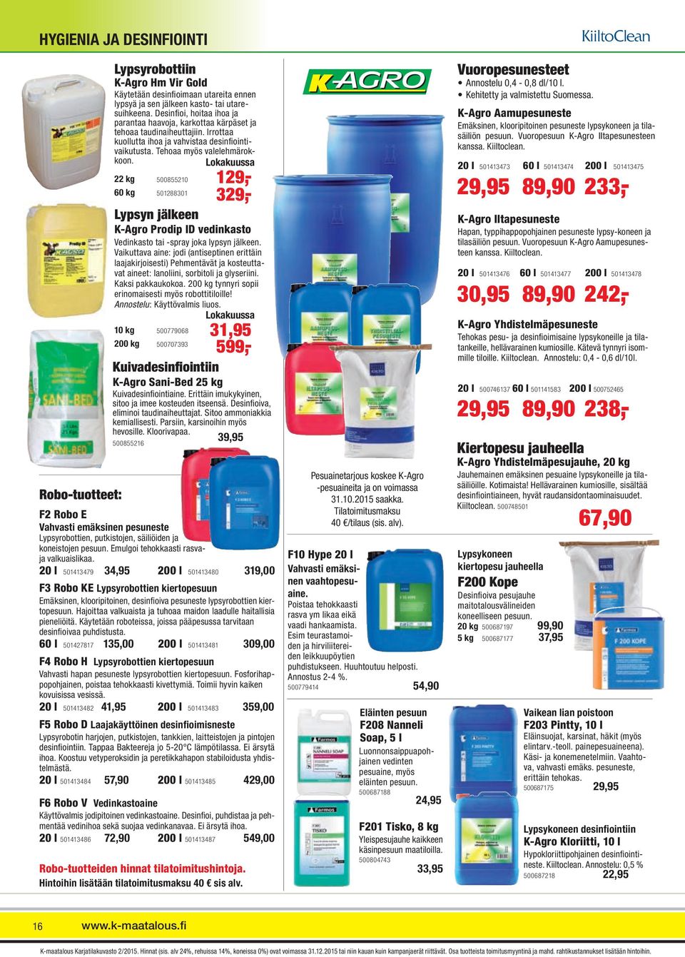 Lokakuussa 22 kg 500855210 60 kg 501288301 Kuivadesinfiointiin K-Agro Sani-Bed 25 kg Kuivadesinfi ointiaine. Erittäin imukykyinen, sitoo ja imee kosteuden itseensä.