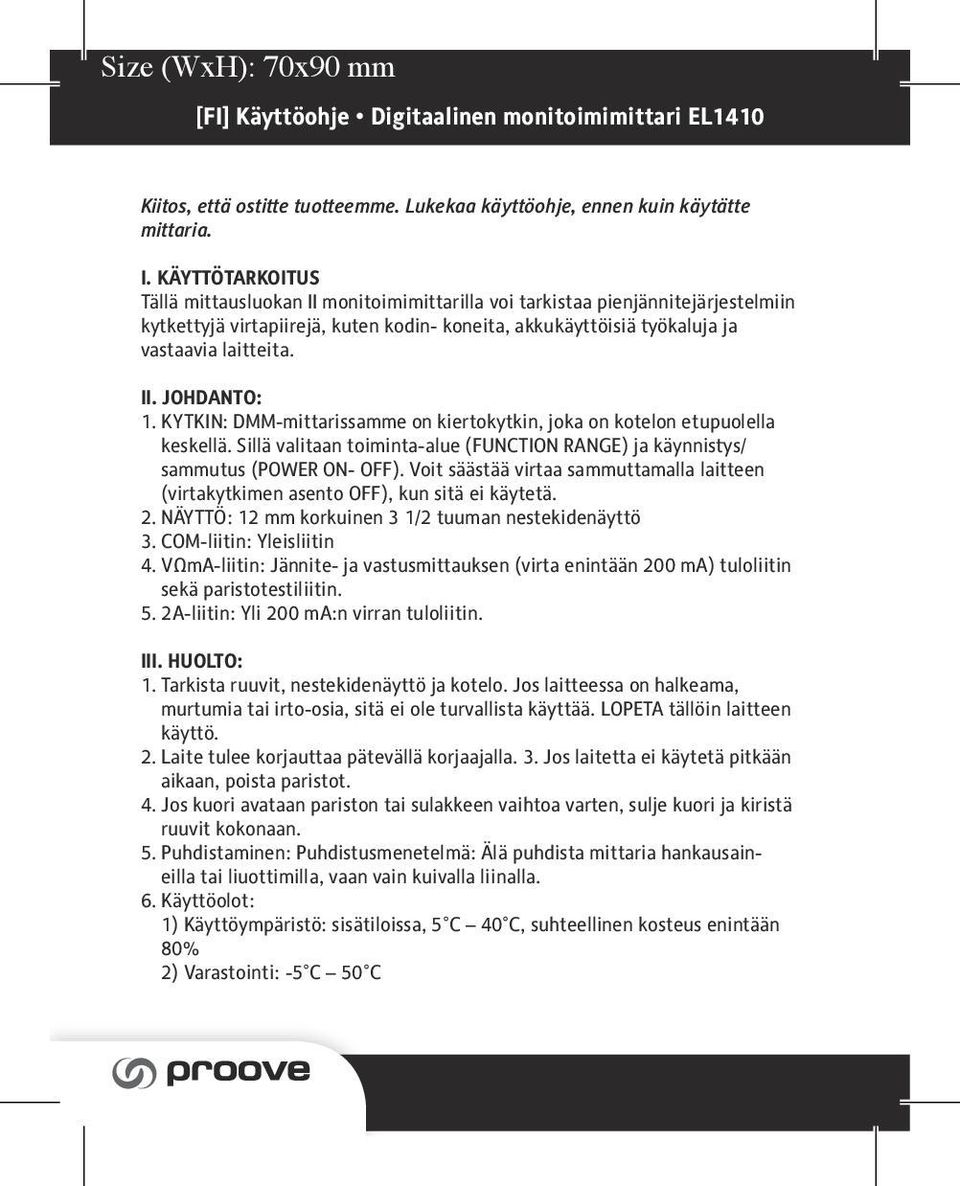 KYTKIN: DMM-mittarissamme on kiertokytkin, joka on kotelon etupuolella keskellä. Sillä valitaan toiminta-alue (FUNCTION RANGE) ja käynnistys/ sammutus (POWER ON- OFF).