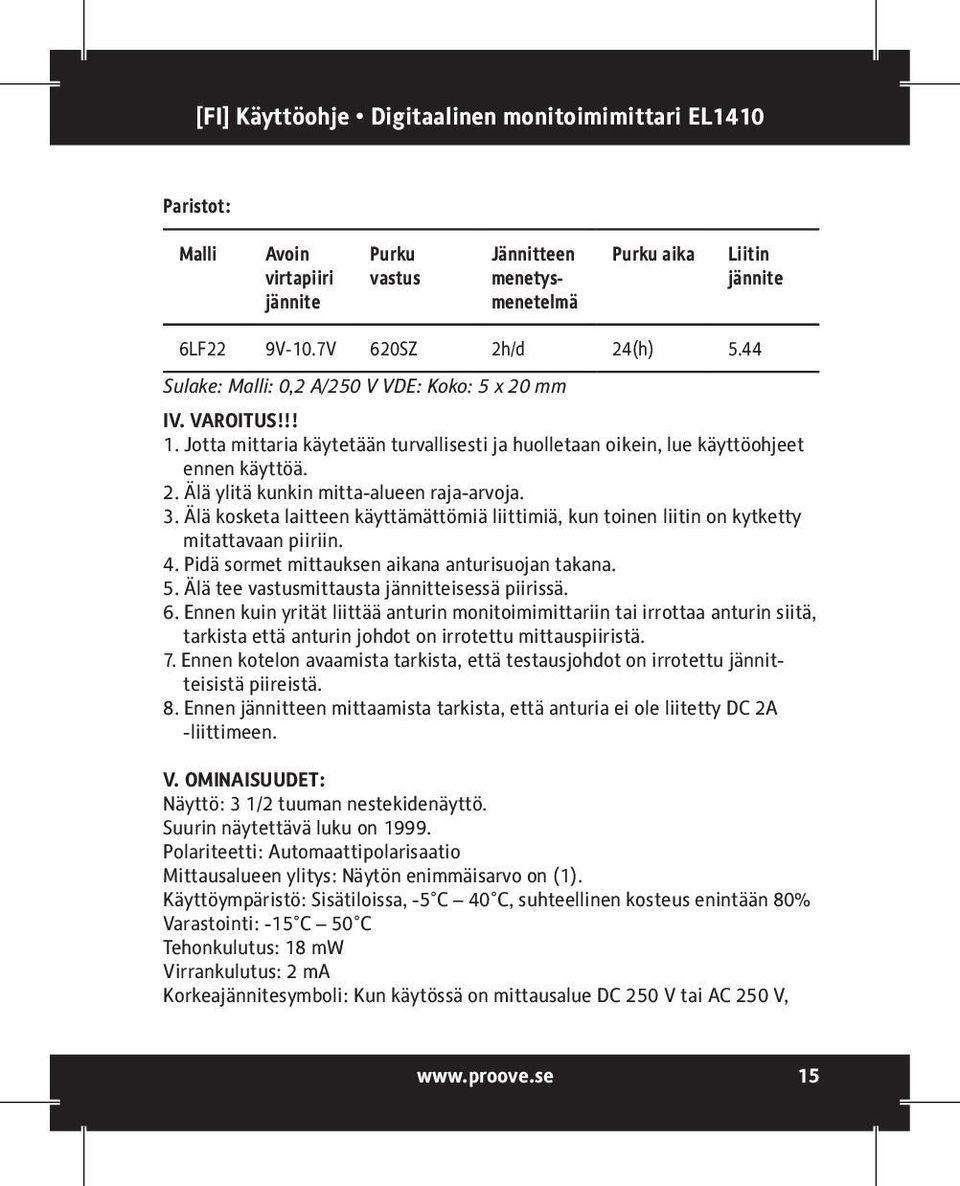 3. Älä kosketa laitteen käyttämättömiä liittimiä, kun toinen liitin on kytketty mitattavaan piiriin. 4. Pidä sormet mittauksen aikana anturisuojan takana. 5.