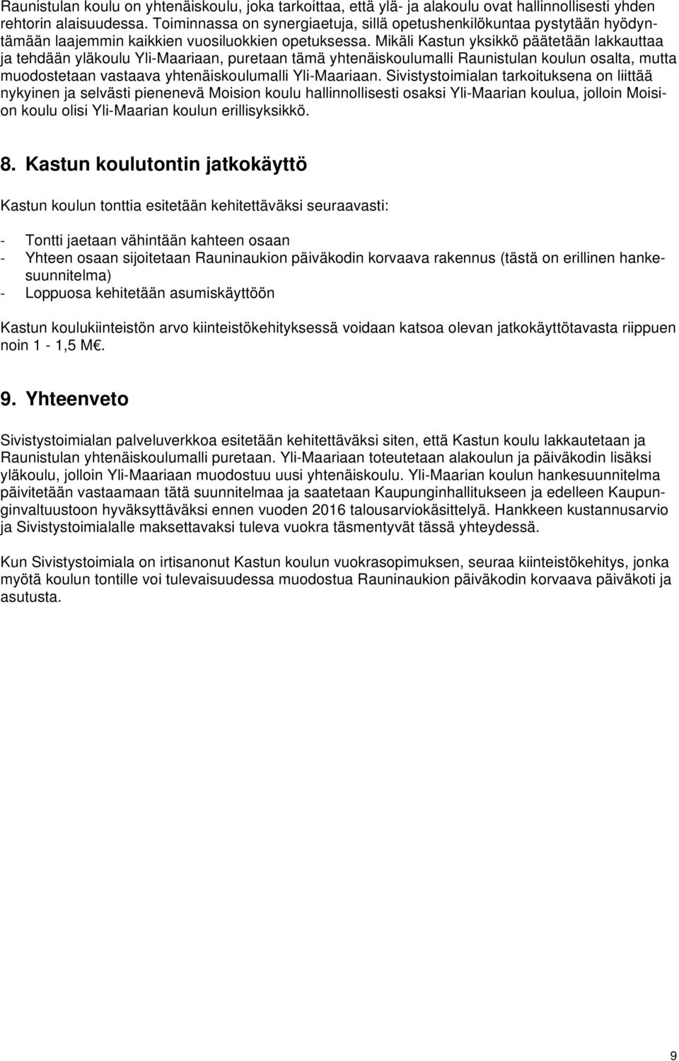 Mikäli Kastun yksikkö päätetään lakkauttaa ja tehdään yläkoulu Yli-Maariaan, puretaan tämä yhtenäiskoulumalli Raunistulan koulun osalta, mutta muodostetaan vastaava yhtenäiskoulumalli Yli-Maariaan.