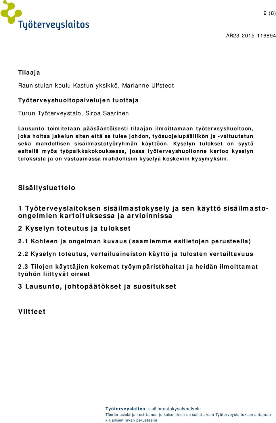 Kyselyn tulokset on syytä esitellä myös työpaikkakokouksessa, jossa työterveyshuoltonne kertoo kyselyn tuloksista ja on vastaamassa mahdollisiin kyselyä koskeviin kysymyksiin.