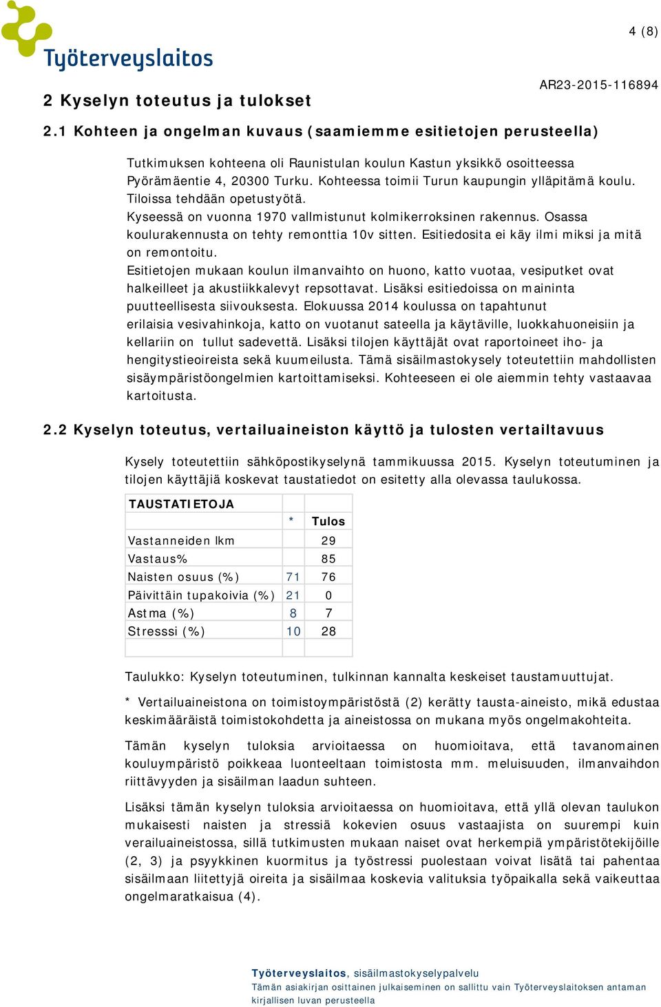 Kohteessa toimii Turun kaupungin ylläpitämä koulu. Tiloissa tehdään opetustyötä. Kyseessä on vuonna 1970 vallmistunut kolmikerroksinen rakennus. Osassa koulurakennusta on tehty remonttia 10v sitten.