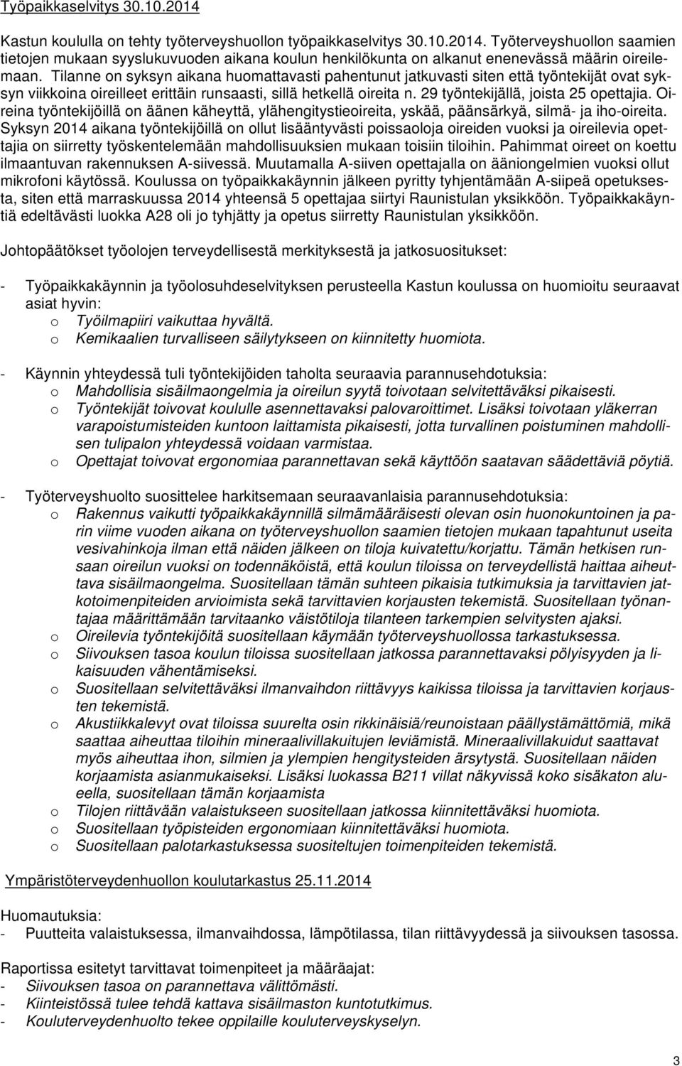 29 työntekijällä, joista 25 opettajia. Oireina työntekijöillä on äänen käheyttä, ylähengitystieoireita, yskää, päänsärkyä, silmä- ja iho-oireita.