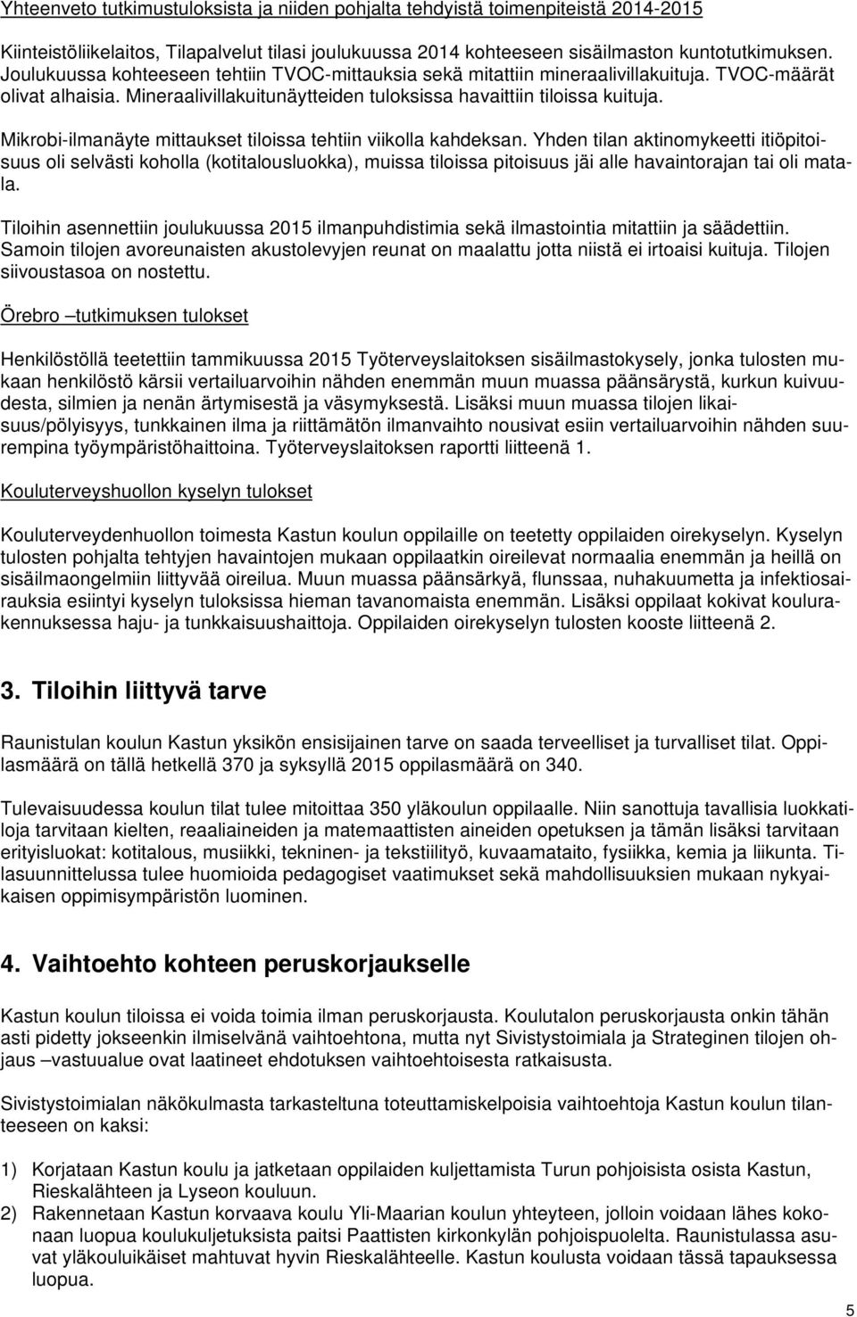 Mikrobi-ilmanäyte mittaukset tiloissa tehtiin viikolla kahdeksan.