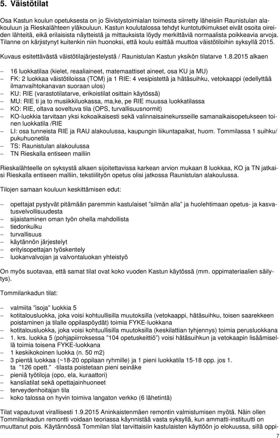 Tilanne on kärjistynyt kuitenkin niin huonoksi, että koulu esittää muuttoa väistötiloihin syksyllä 2015. Kuvaus esitettävästä väistötilajärjestelystä / Raunistulan Kastun yksikön tilatarve 1.8.