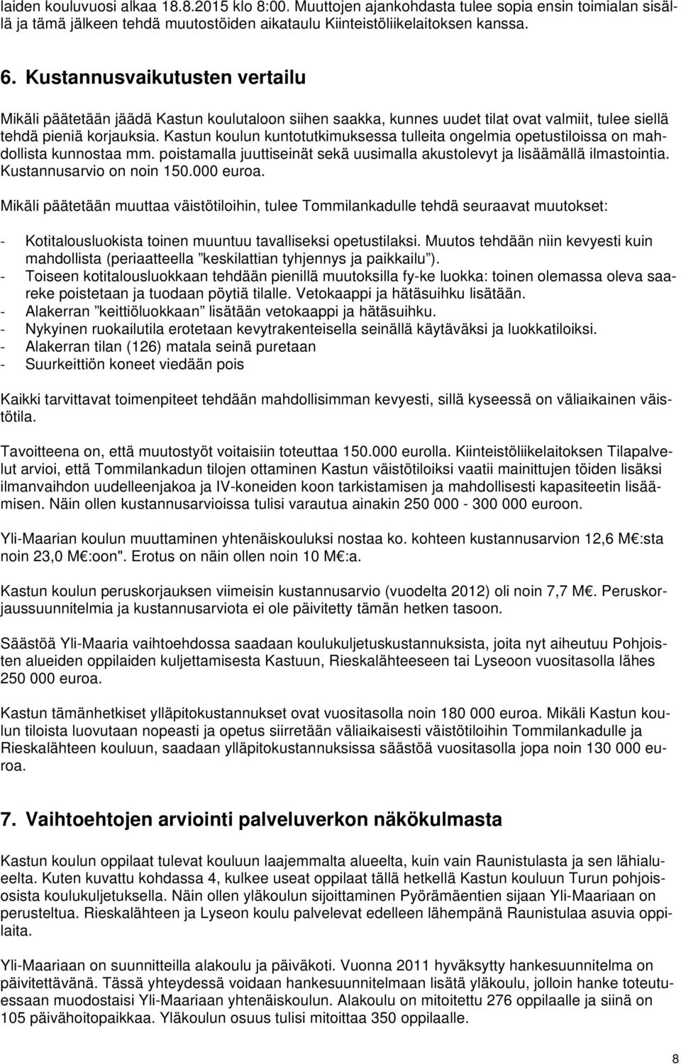 Kastun koulun kuntotutkimuksessa tulleita ongelmia opetustiloissa on mahdollista kunnostaa mm. poistamalla juuttiseinät sekä uusimalla akustolevyt ja lisäämällä ilmastointia.