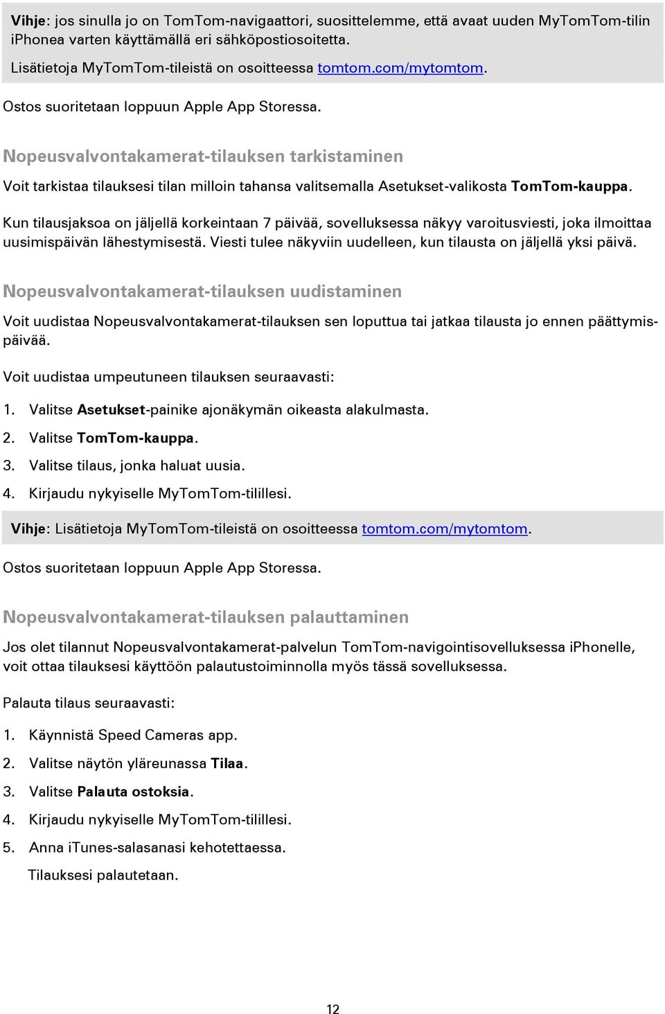 Nopeusvalvontakamerat-tilauksen tarkistaminen Voit tarkistaa tilauksesi tilan milloin tahansa valitsemalla Asetukset-valikosta TomTom-kauppa.