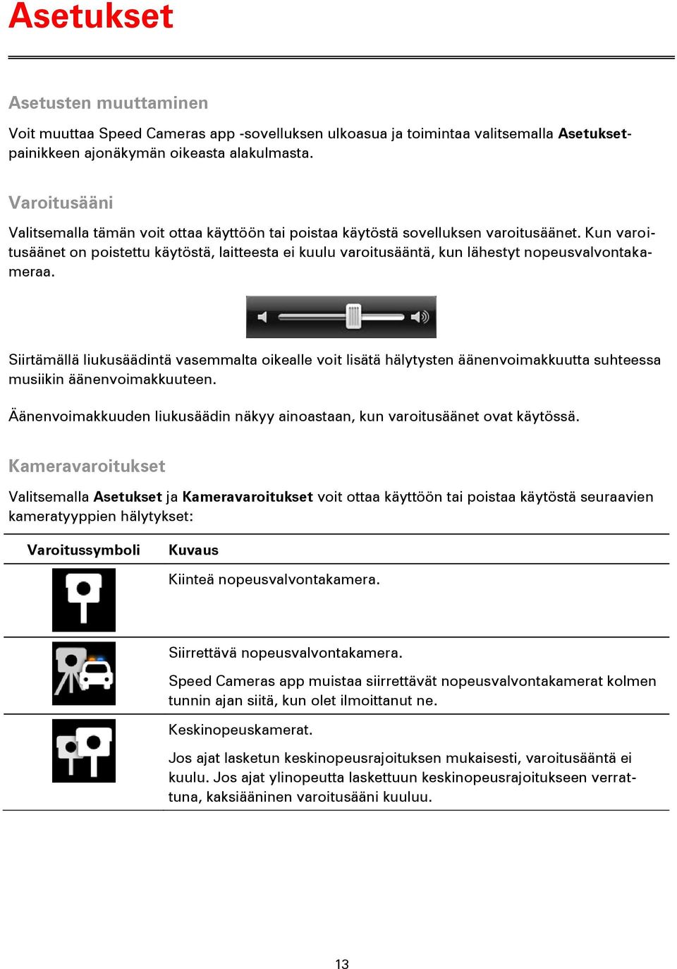 Kun varoitusäänet on poistettu käytöstä, laitteesta ei kuulu varoitusääntä, kun lähestyt nopeusvalvontakameraa.