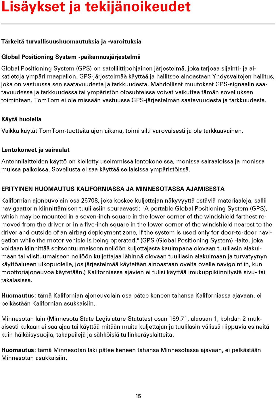 Mahdolliset muutokset GPS-signaalin saatavuudessa ja tarkkuudessa tai ympäristön olosuhteissa voivat vaikuttaa tämän sovelluksen toimintaan.