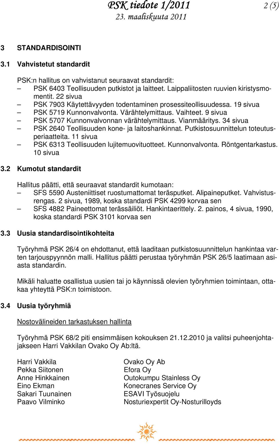 9 sivua PSK 5707 Kunnonvalvonnan värähtelymittaus. Vianmääritys. 34 sivua PSK 2640 Teollisuuden kone- ja laitoshankinnat. Putkistosuunnittelun toteutusperiaatteita.