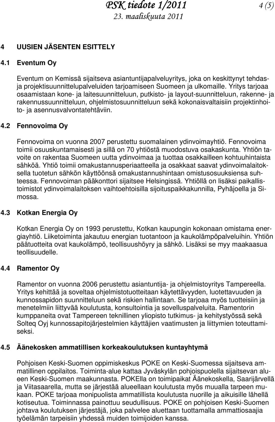 Yritys tarjoaa osaamistaan kone- ja laitesuunnitteluun, putkisto- ja layout-suunnitteluun, rakenne- ja rakennussuunnitteluun, ohjelmistosuunnitteluun sekä kokonaisvaltaisiin projektinhoito- ja