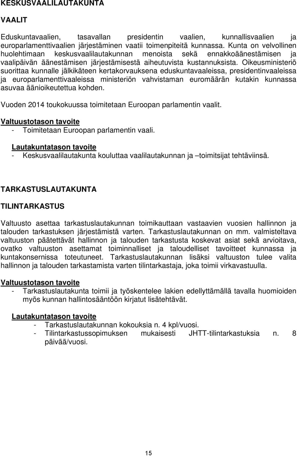 Oikeusministeriö suorittaa kunnalle jälkikäteen kertakorvauksena eduskuntavaaleissa, presidentinvaaleissa ja europarlamenttivaaleissa ministeriön vahvistaman euromäärän kutakin kunnassa asuvaa