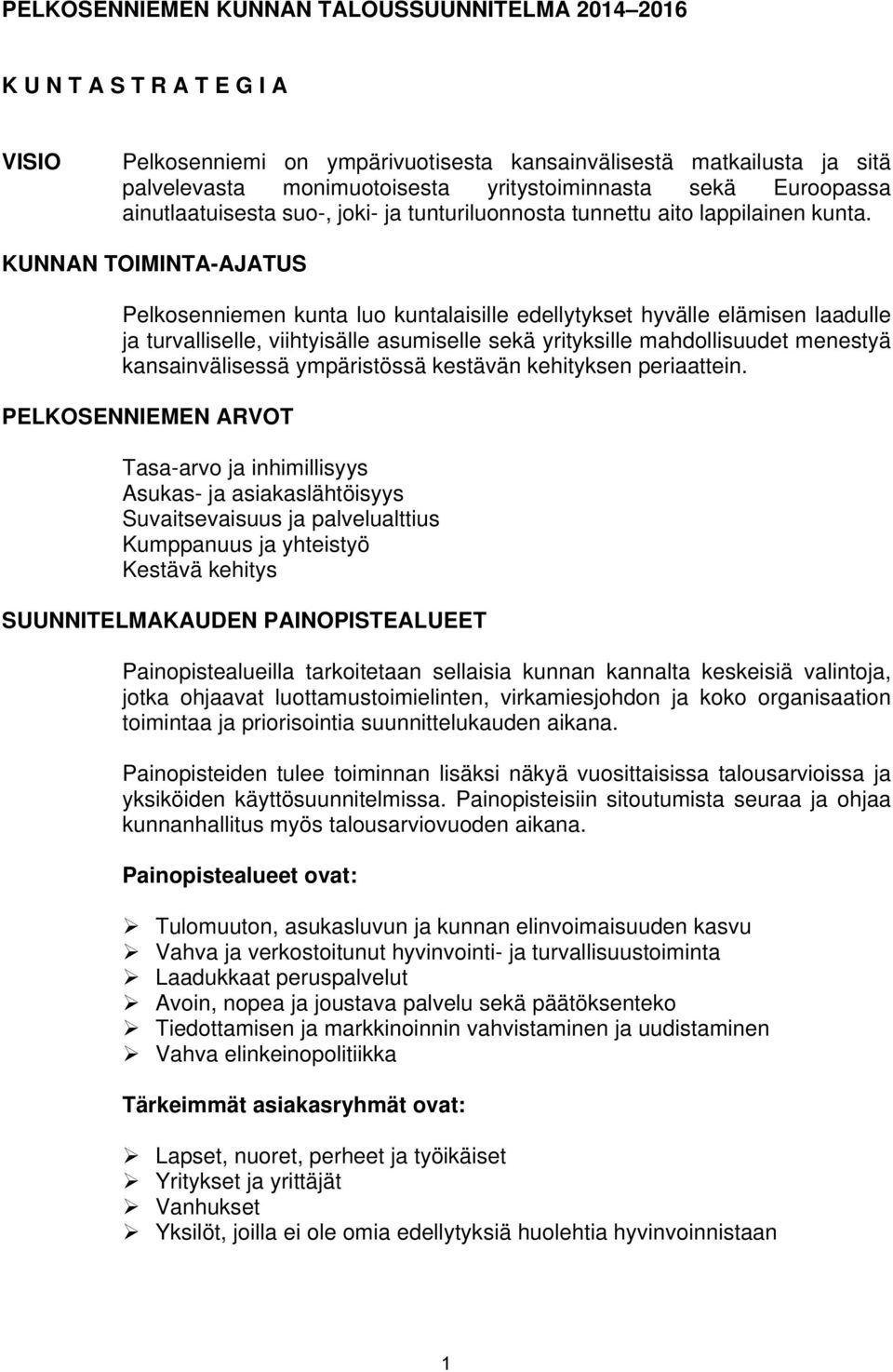 KUNNAN TOIMINTA-AJATUS Pelkosenniemen kunta luo kuntalaisille edellytykset hyvälle elämisen laadulle ja turvalliselle, viihtyisälle asumiselle sekä yrityksille mahdollisuudet menestyä